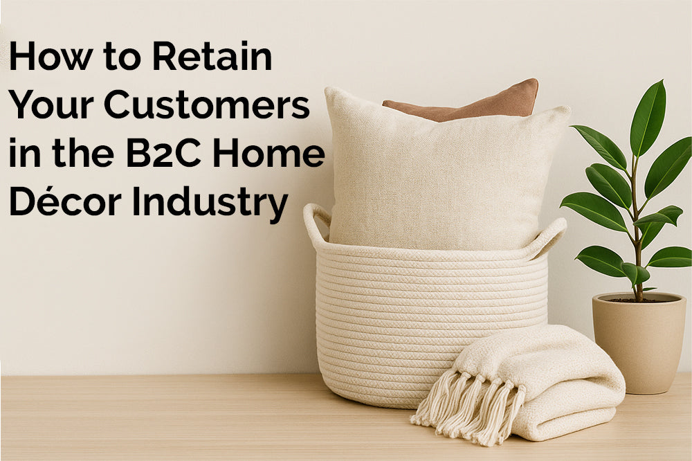 How to Retain Your Customers in the B2C Home Decor Industry?