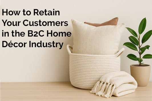 How to Retain Your Customers in the B2C Home Decor Industry?